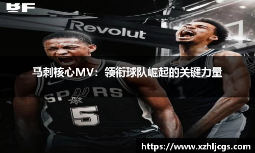 马刺核心MV：领衔球队崛起的关键力量